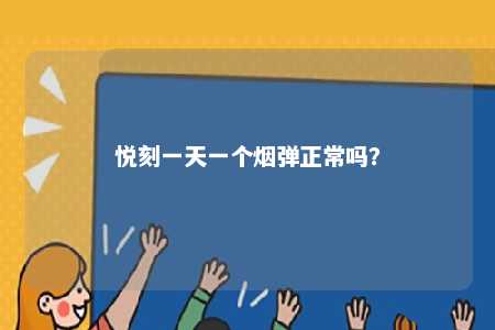 悦刻一天一个烟弹正常吗
	？ 